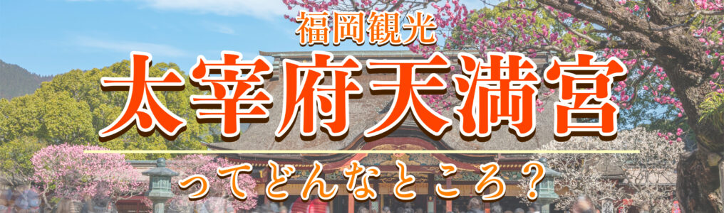 【福岡観光】太宰府天満宮の見どころやご利益とは？学問の神様「菅原道真」との関係・特徴・祭り・イベント情報