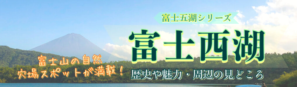【富士山観光】西湖の見どころと楽しみ方！絶景の撮影スポット・洞窟探検・気になる歴史とその魅力とは？
