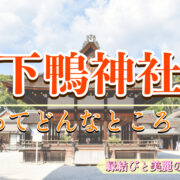 縁結び・女性守護・京都最古の森と歴史_見どころだらけのパワースポット_下鴨神社のご利益・拝観料・アクセス